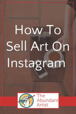 how to sell art on instagram and how to make your art stand out in a crowded digital space